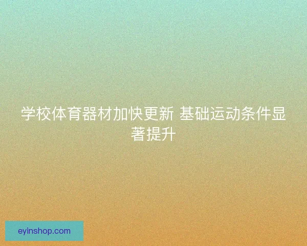 学校体育器材加快更新 基础运动条件显著提升