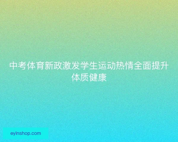 中考体育新政激发学生运动热情全面提升体质健康