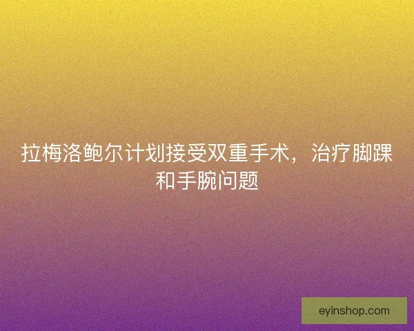 拉梅洛鲍尔计划接受双重手术，治疗脚踝和手腕问题